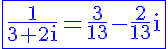 5$\rm\blue\fbox{\frac{1}{3+2i}=\frac{3}{13}-\frac{2}{13}i}